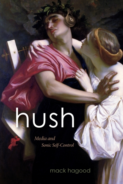 Hush : Media and Sonic Self-Control, Paperback / softback Book