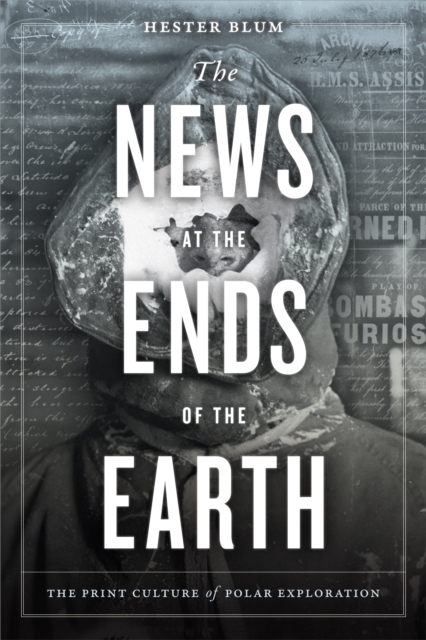 The News at the Ends of the Earth : The Print Culture of Polar Exploration, Paperback / softback Book