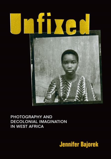 Unfixed : Photography and Decolonial Imagination in West Africa, Paperback / softback Book