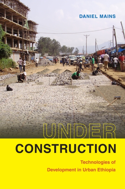 Under Construction : Technologies of Development in Urban Ethiopia, Hardback Book
