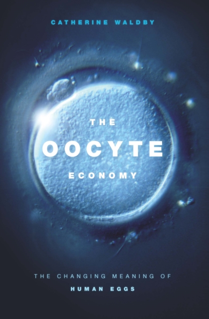 The Oocyte Economy : The Changing Meaning of Human Eggs, PDF eBook
