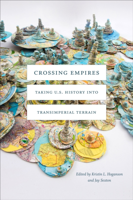 Crossing Empires : Taking U.S. History into Transimperial Terrain, Paperback / softback Book