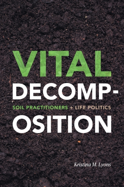 Vital Decomposition : Soil Practitioners and Life Politics, Paperback / softback Book