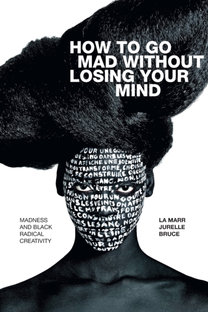 How to Go Mad without Losing Your Mind : Madness and Black Radical Creativity, Paperback / softback Book