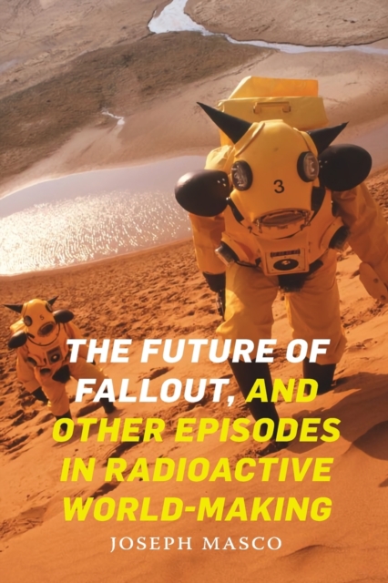 The Future of Fallout, and Other Episodes in Radioactive World-Making, Paperback / softback Book