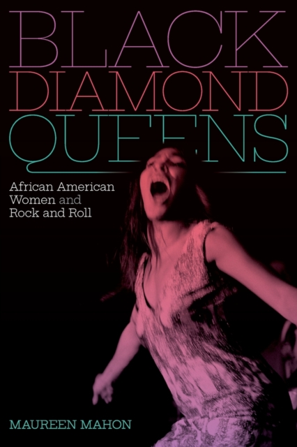 Black Diamond Queens : African American Women and Rock and Roll, Paperback / softback Book