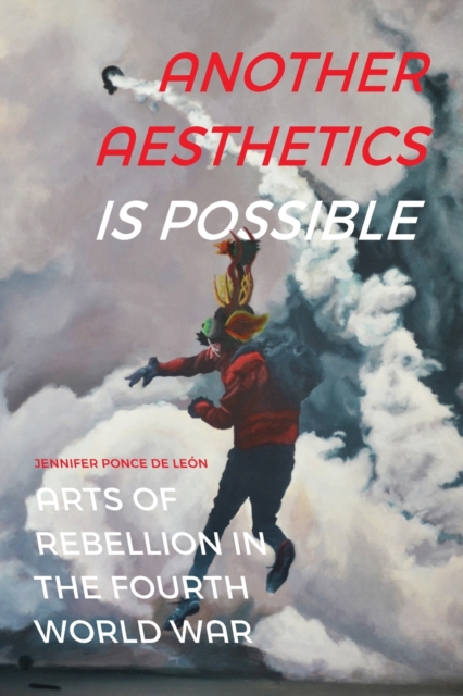 Another Aesthetics Is Possible : Arts of Rebellion in the Fourth World War, Paperback / softback Book