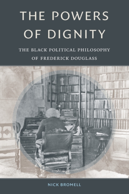 The Powers of Dignity : The Black Political Philosophy of Frederick Douglass, Paperback / softback Book