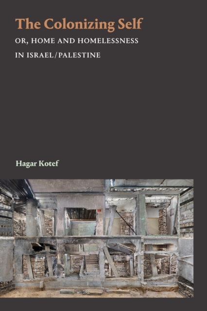 The Colonizing Self : Or, Home and Homelessness in Israel/Palestine, Paperback / softback Book