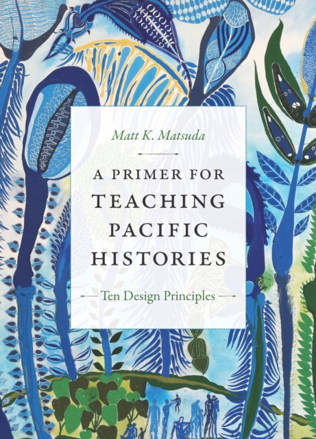 A Primer for Teaching Pacific Histories : Ten Design Principles, PDF eBook
