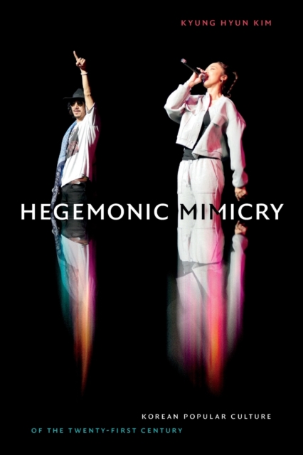 Hegemonic Mimicry : Korean Popular Culture of the Twenty-First Century, Paperback / softback Book