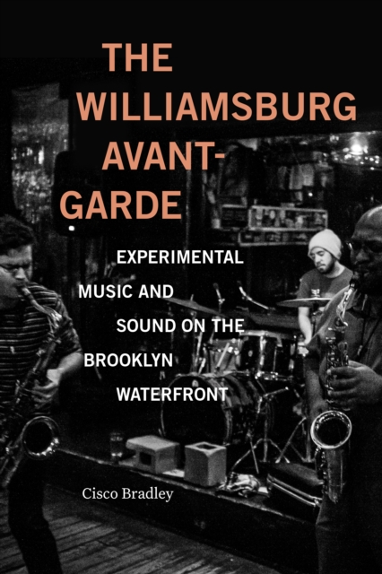 The Williamsburg Avant-Garde : Experimental Music and Sound on the Brooklyn Waterfront, Hardback Book
