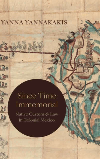 Since Time Immemorial : Native Custom and Law in Colonial Mexico, Hardback Book