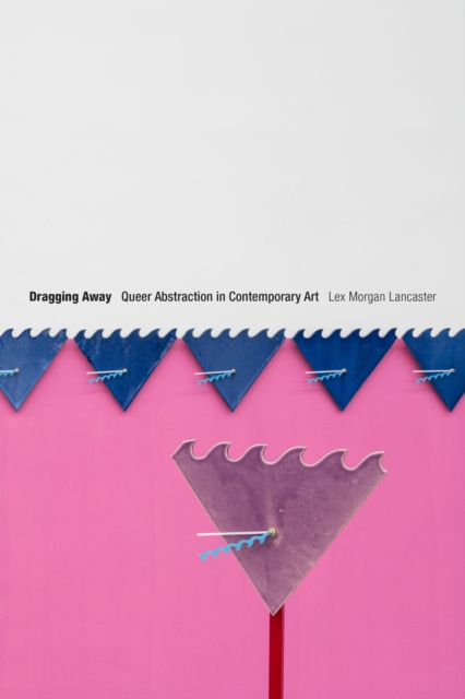Dragging Away : Queer Abstraction in Contemporary Art, Paperback / softback Book