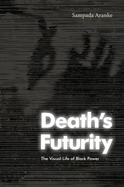 Death's Futurity : The Visual Life of Black Power, Paperback / softback Book