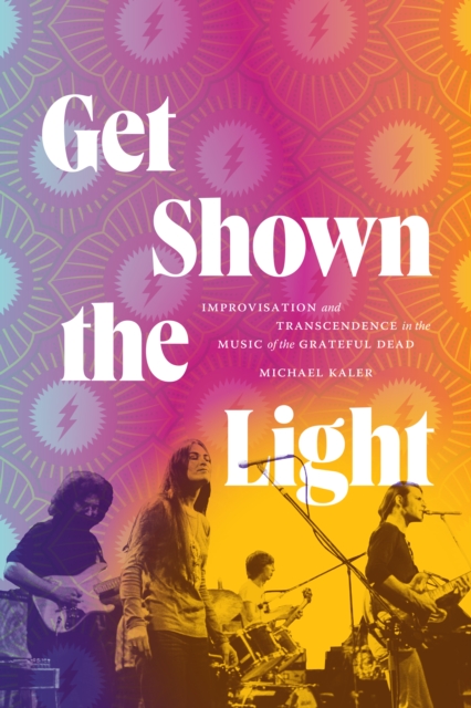 Get Shown the Light : Improvisation and Transcendence in the Music of the Grateful Dead, Paperback / softback Book