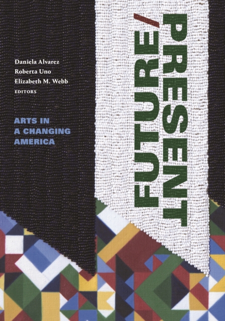 FUTURE/PRESENT : Arts in a Changing America, Paperback / softback Book