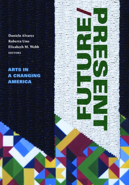 FUTURE/PRESENT : Arts in a Changing America, Paperback / softback Book