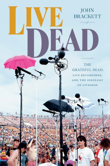 Live Dead : The Grateful Dead, Live Recordings, and the Ideology of Liveness, PDF eBook