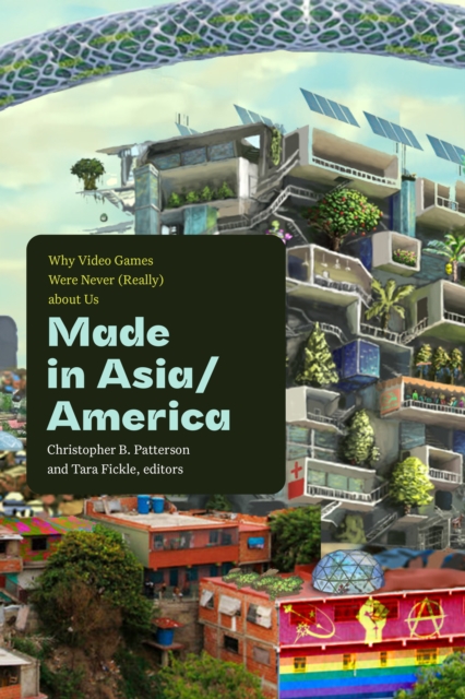 Made in Asia/America : Why Video Games Were Never (Really) about Us, Paperback / softback Book