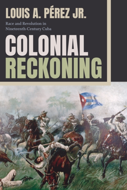 Colonial Reckoning : Race and Revolution in Nineteenth-Century Cuba, Paperback / softback Book