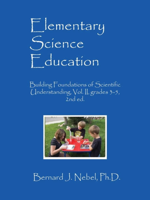 Elementary Science Education : Building Foundations of Scientific Understanding, Vol. II, grades 3-5, 2nd ed., Paperback / softback Book