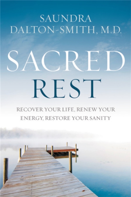 Sacred Rest : Recover Your Life, Renew Your Energy, Restore Your Sanity, Paperback / softback Book