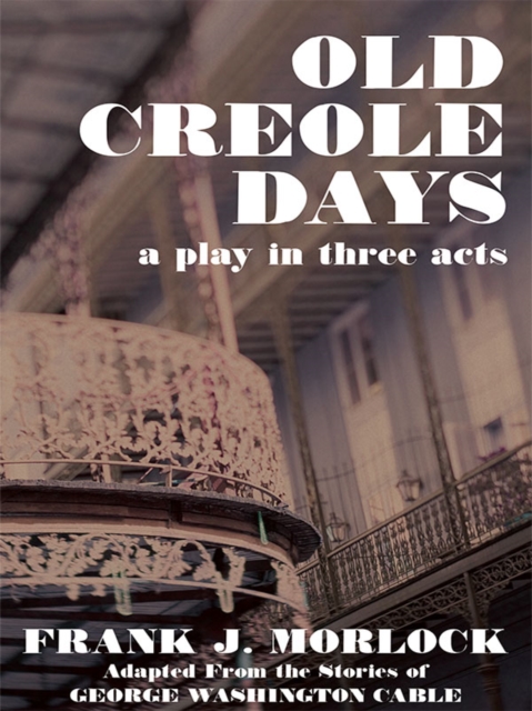 Old Creole Days : A Play in Three Acts, EPUB eBook