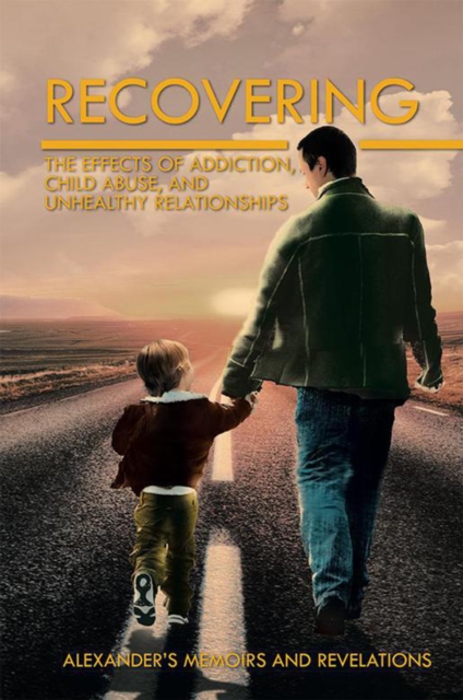 Recovering : The Effects of Addiction, Child Abuse, and Unhealthy Relationships, EPUB eBook