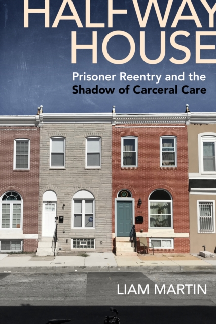 Halfway House : Prisoner Reentry and the Shadow of Carceral Care, Paperback / softback Book