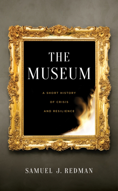 The Museum : A Short History of Crisis and Resilience, Hardback Book