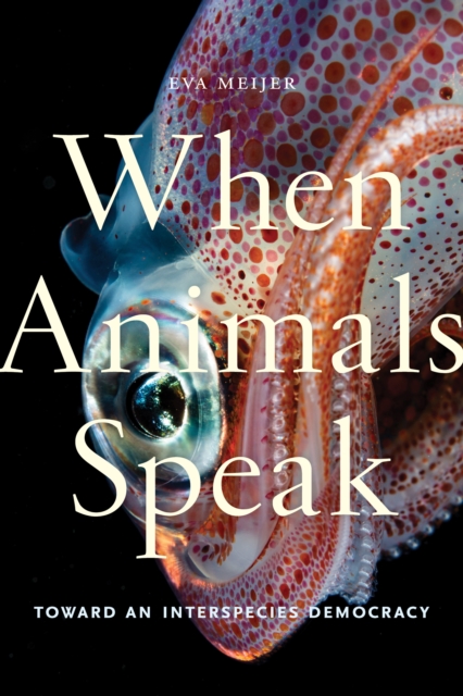 When Animals Speak : Toward an Interspecies Democracy, EPUB eBook