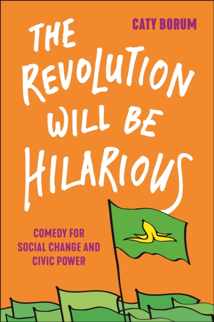 The Revolution Will Be Hilarious : Comedy for Social Change and Civic Power, Paperback / softback Book