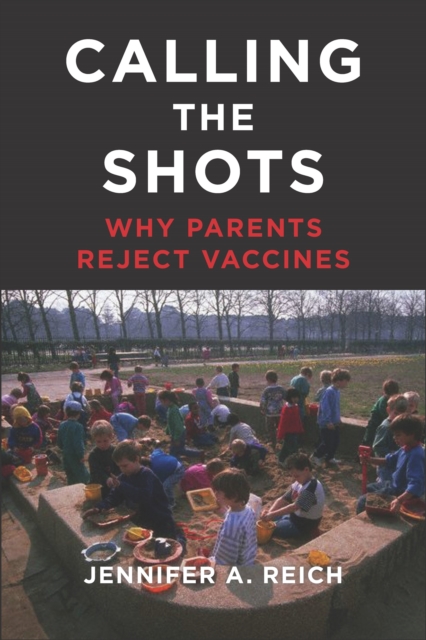 Calling the Shots : Why Parents Reject Vaccines, Hardback Book