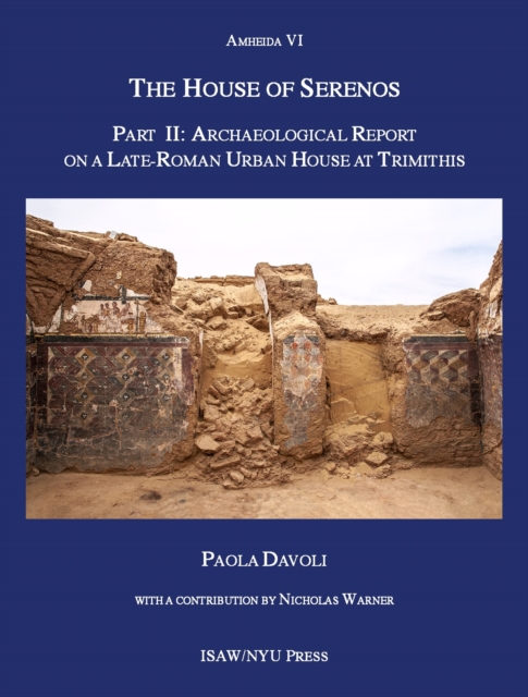 The House of Serenos, Part II : Archaeological Report on a Late-Roman Urban House at Trimithis (Amheida VI), EPUB eBook