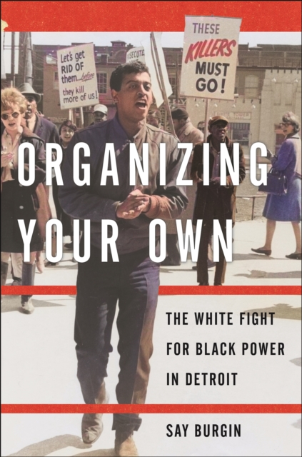 Organizing Your Own : The White Fight for Black Power in Detroit, PDF eBook