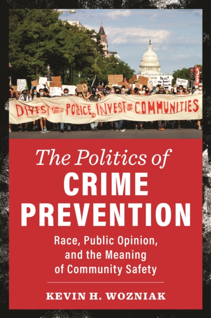 The Politics of Crime Prevention : Race, Public Opinion, and the Meaning of Community Safety, Paperback / softback Book