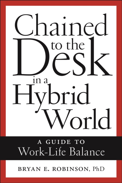 Chained to the Desk in a Hybrid World : A Guide to Work-Life Balance, Hardback Book