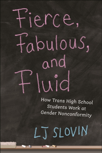 Fierce, Fabulous, and Fluid : How Trans High School Students Work at Gender Nonconformity, Hardback Book