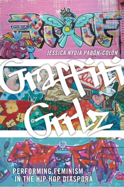 Graffiti Grrlz : Performing Feminism in the Hip Hop Diaspora, EPUB eBook