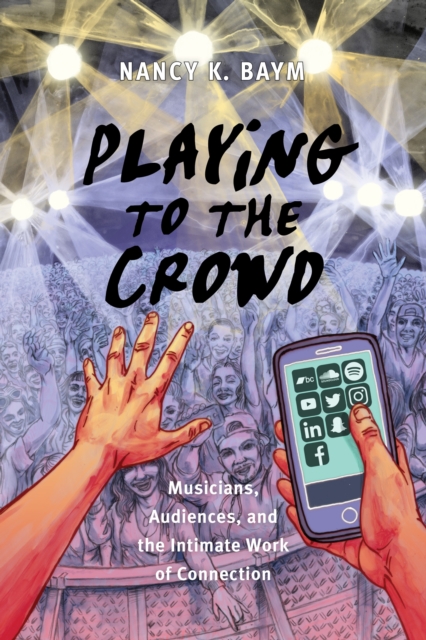 Playing to the Crowd : Musicians, Audiences, and the Intimate Work of Connection, Paperback / softback Book