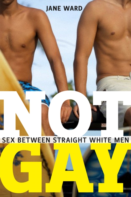 Not Gay : Sex between Straight White Men, Paperback / softback Book
