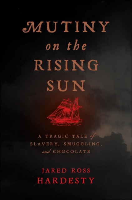 Mutiny on the Rising Sun : A Tragic Tale of Slavery, Smuggling, and Chocolate, Paperback / softback Book