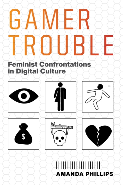 Gamer Trouble : Feminist Confrontations in Digital Culture, Paperback / softback Book