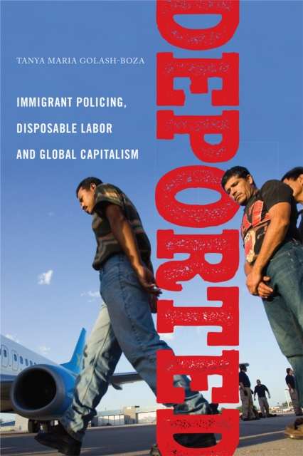 Deported : Immigrant Policing, Disposable Labor and Global Capitalism, Paperback / softback Book