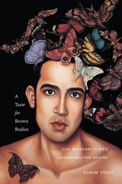 A Taste for Brown Bodies : Gay Modernity and Cosmopolitan Desire, PDF eBook