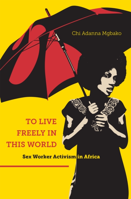To Live Freely in This World : Sex Worker Activism in Africa, Paperback / softback Book