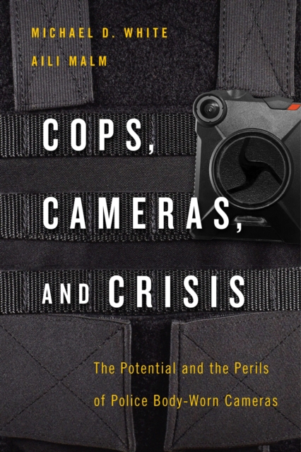 Cops, Cameras, and Crisis : The Potential and the Perils of Police Body-Worn Cameras, Paperback / softback Book