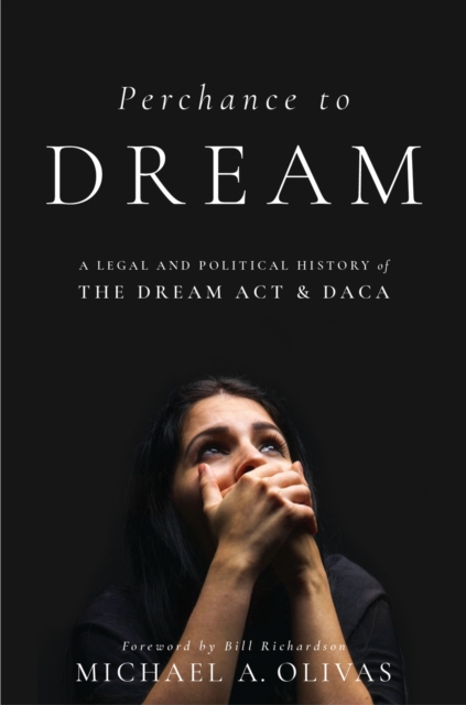 Perchance to DREAM : A Legal and Political History of the DREAM Act and DACA, EPUB eBook