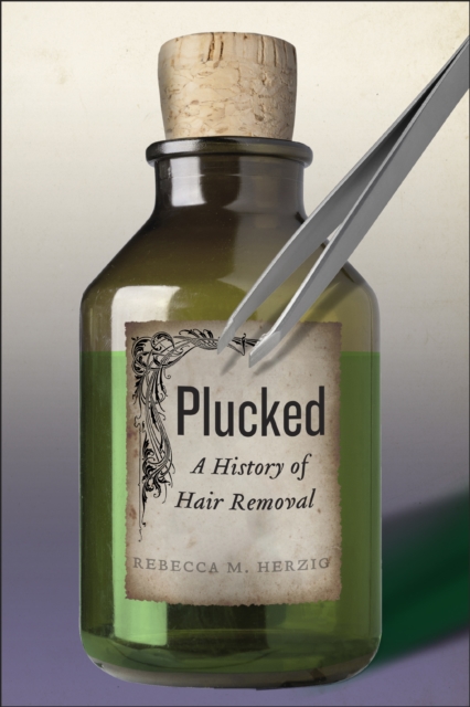 Plucked : A History of Hair Removal, Paperback / softback Book